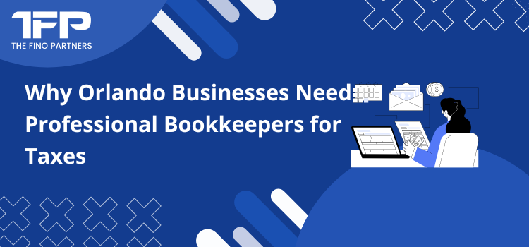 Why Orlando Businesses Need Professional Bookkeepers for Taxes